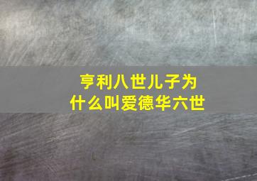 亨利八世儿子为什么叫爱德华六世