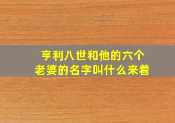 亨利八世和他的六个老婆的名字叫什么来着