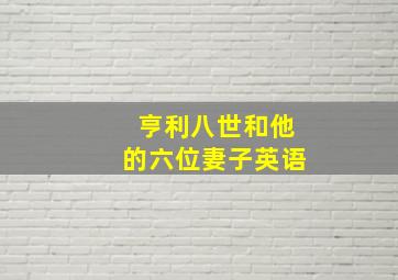 亨利八世和他的六位妻子英语