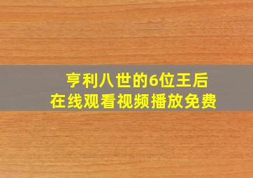 亨利八世的6位王后在线观看视频播放免费