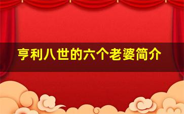 亨利八世的六个老婆简介