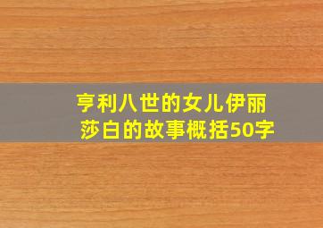 亨利八世的女儿伊丽莎白的故事概括50字