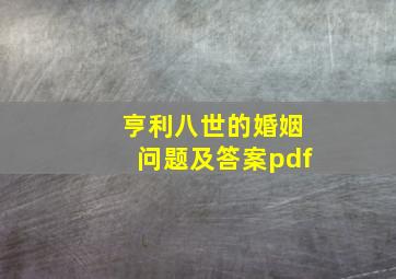 亨利八世的婚姻问题及答案pdf