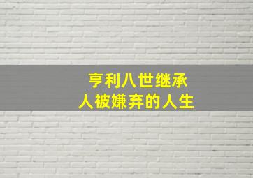 亨利八世继承人被嫌弃的人生