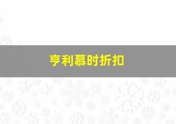 亨利慕时折扣