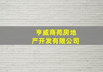 亨威商苑房地产开发有限公司