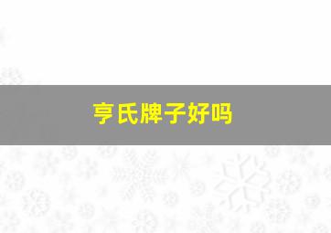 亨氏牌子好吗