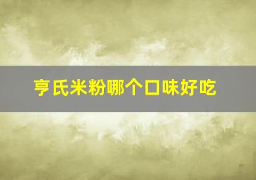 亨氏米粉哪个口味好吃