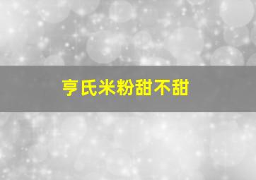 亨氏米粉甜不甜