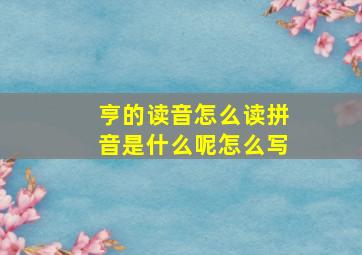 亨的读音怎么读拼音是什么呢怎么写