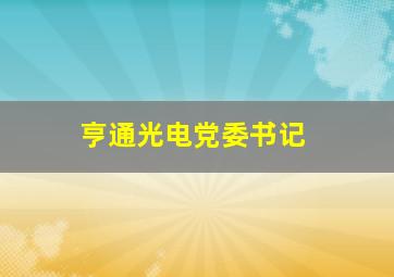 亨通光电党委书记