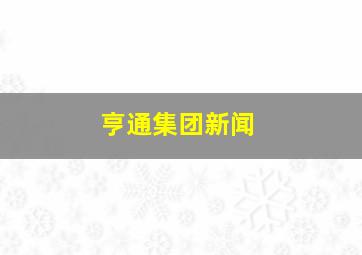 亨通集团新闻