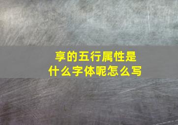 享的五行属性是什么字体呢怎么写