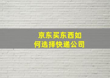 京东买东西如何选择快递公司