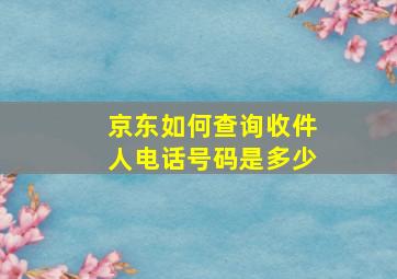 京东如何查询收件人电话号码是多少