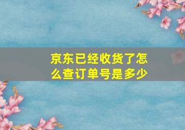 京东已经收货了怎么查订单号是多少