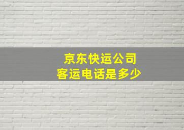 京东快运公司客运电话是多少