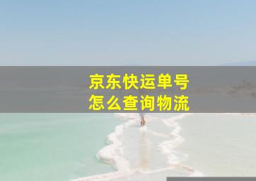 京东快运单号怎么查询物流