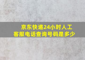 京东快递24小时人工客服电话查询号码是多少