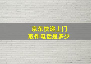 京东快递上门取件电话是多少