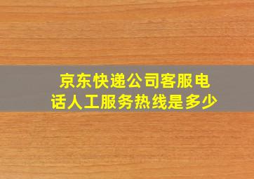 京东快递公司客服电话人工服务热线是多少