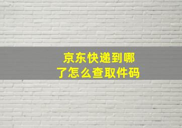 京东快递到哪了怎么查取件码