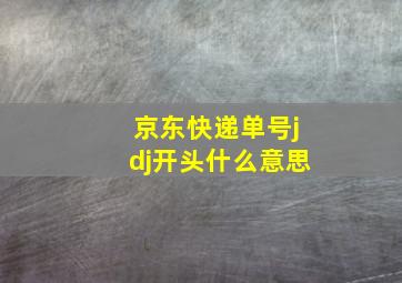 京东快递单号jdj开头什么意思