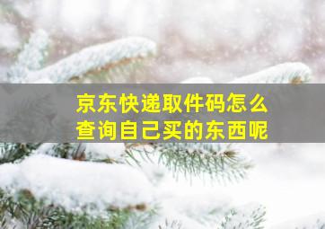 京东快递取件码怎么查询自己买的东西呢