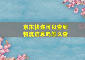 京东快递可以查到物流信息吗怎么查