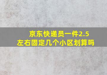 京东快递员一件2.5左右固定几个小区划算吗