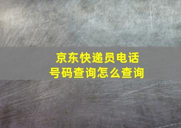 京东快递员电话号码查询怎么查询