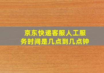 京东快递客服人工服务时间是几点到几点钟