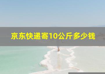 京东快递寄10公斤多少钱