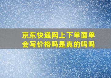 京东快递网上下单面单会写价格吗是真的吗吗