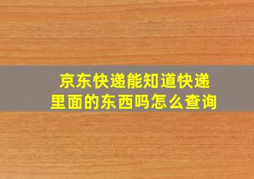 京东快递能知道快递里面的东西吗怎么查询