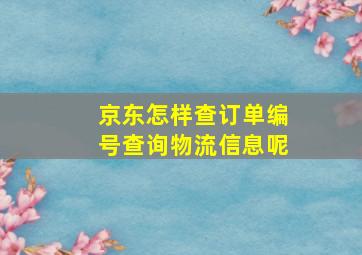 京东怎样查订单编号查询物流信息呢