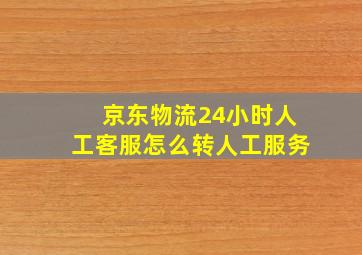 京东物流24小时人工客服怎么转人工服务