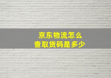 京东物流怎么查取货码是多少