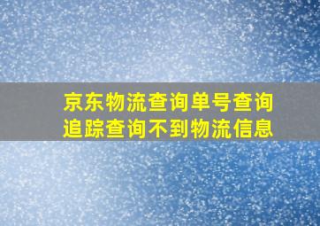 京东物流查询单号查询追踪查询不到物流信息