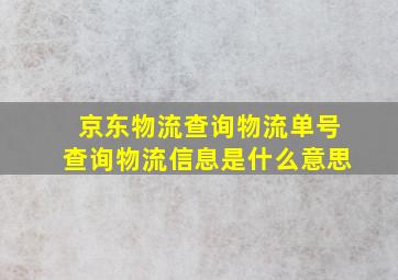 京东物流查询物流单号查询物流信息是什么意思