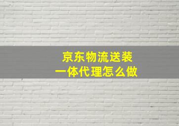 京东物流送装一体代理怎么做