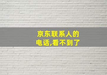 京东联系人的电话,看不到了