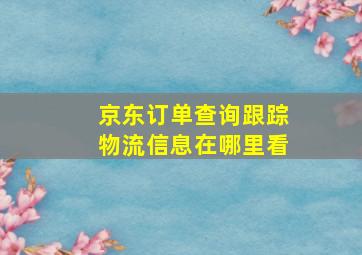 京东订单查询跟踪物流信息在哪里看