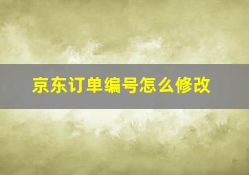 京东订单编号怎么修改