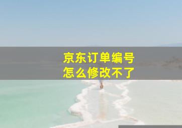 京东订单编号怎么修改不了