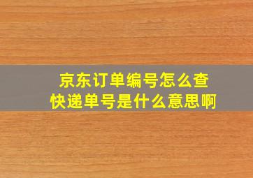 京东订单编号怎么查快递单号是什么意思啊