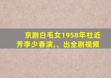 京剧白毛女1958年杜近芳李少春演,、出全剧视频