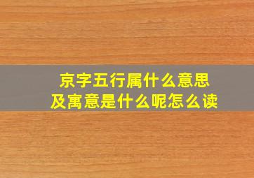 京字五行属什么意思及寓意是什么呢怎么读