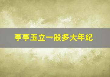 亭亭玉立一般多大年纪