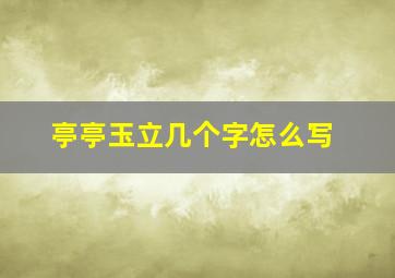 亭亭玉立几个字怎么写